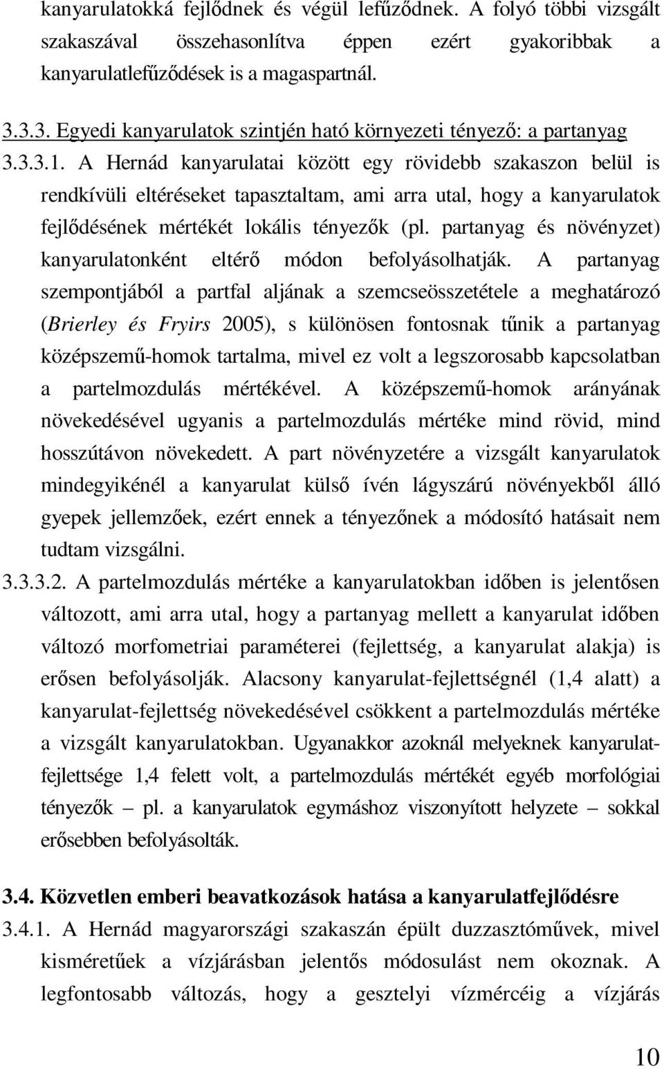 A Hernád kanyarulatai között egy rövidebb szakaszon belül is rendkívüli eltéréseket tapasztaltam, ami arra utal, hogy a kanyarulatok fejlıdésének mértékét lokális tényezık (pl.
