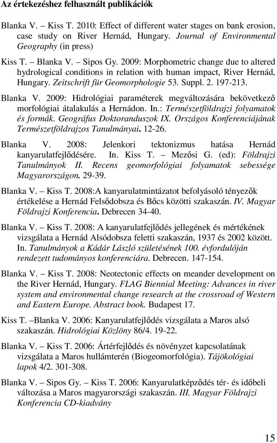 Zeitschrift für Geomorphologie 53. Suppl. 2. 197-213. Blanka V. 2009: Hidrológiai paraméterek megváltozására bekövetkezı morfológiai átalakulás a Hernádon. In.