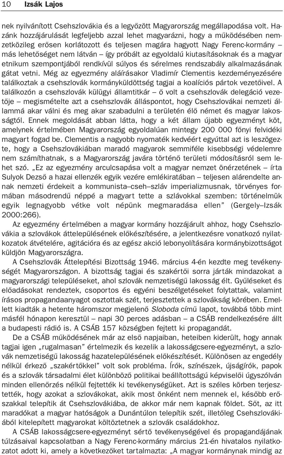 egyoldalú kiutasításoknak és a magyar etnikum szempontjából rendkívül súlyos és sérelmes rendszabály alkalmazásának gátat vetni.