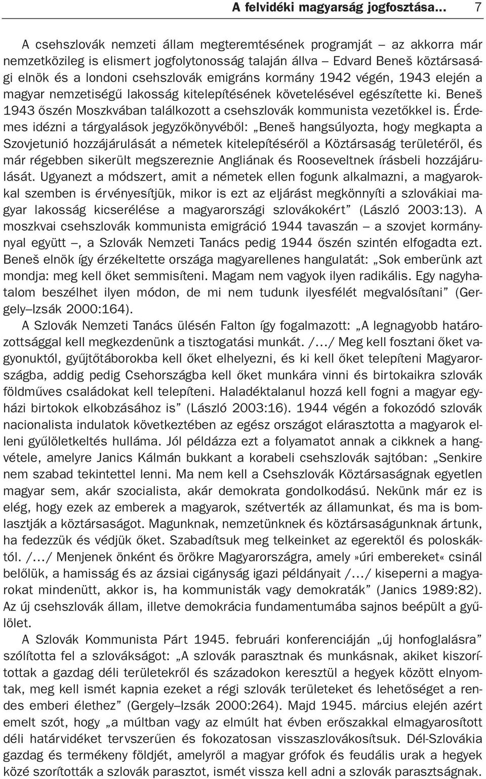 kormány 1942 végén, 1943 elején a magyar nemzetiségû lakosság kitelepítésének követelésével egészítette ki. Beneš 1943 õszén Moszkvában találkozott a csehszlovák kommunista vezetõkkel is.
