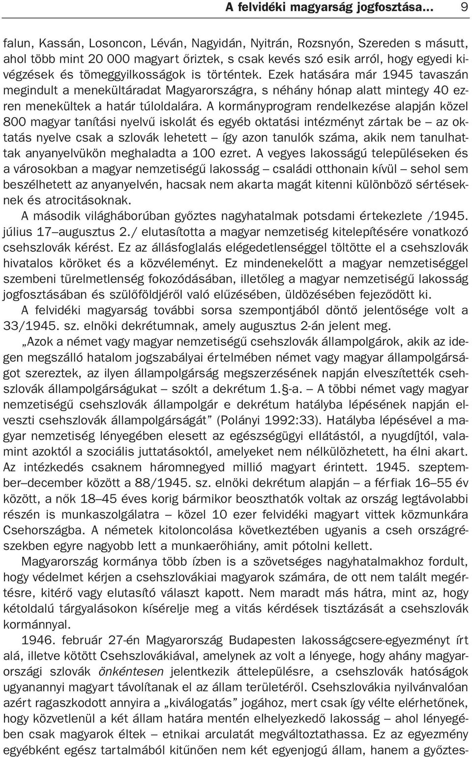 történtek. Ezek hatására már 1945 tavaszán megindult a menekültáradat Magyarországra, s néhány hónap alatt mintegy 40 ezren menekültek a határ túloldalára.