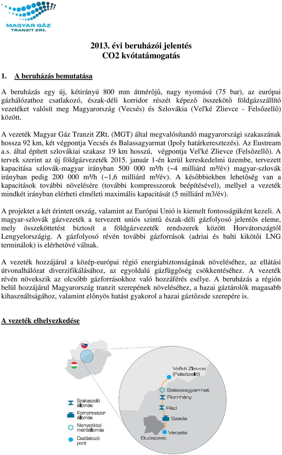 földgázszállító vezetéket valósít meg Magyarország (Vecsés) és Szlovákia (Vel'ké Zlievce - Felsőzellő) között. A vezeték Magyar Gáz Tranzit ZRt.