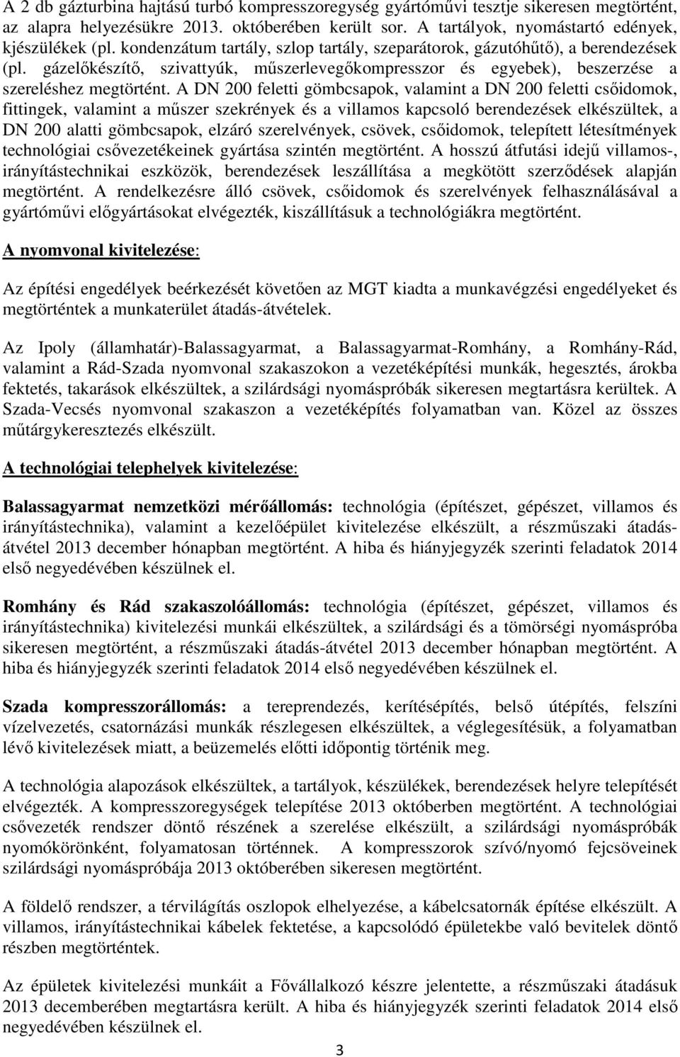 A DN 200 feletti gömbcsapok, valamint a DN 200 feletti csőidomok, fittingek, valamint a műszer szekrények és a villamos kapcsoló berendezések elkészültek, a DN 200 alatti gömbcsapok, elzáró