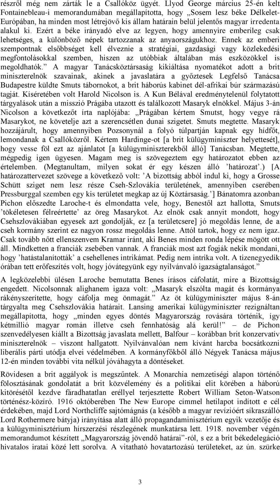 alakul ki. Ezért a béke irányadó elve az legyen, hogy amennyire emberileg csak lehetséges, a különböző népek tartozzanak az anyaországukhoz.