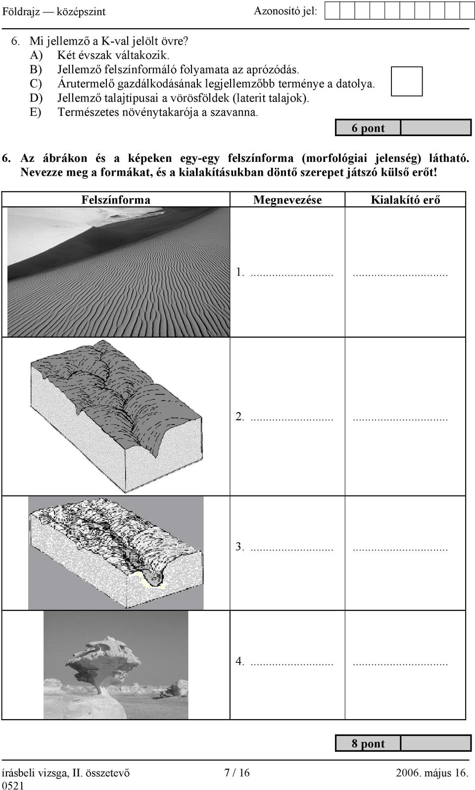E) Természetes növénytakarója a szavanna. 6 pont 6. Az ábrákon és a képeken egy-egy felszínforma (morfológiai jelenség) látható.