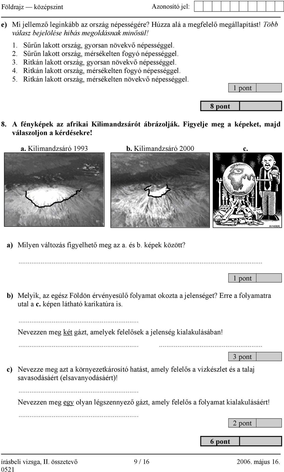 Ritkán lakott ország, mérsékelten növekvő népességgel. 8 pont 8. A fényképek az afrikai Kilimandzsárót ábrázolják. Figyelje meg a képeket, majd válaszoljon a kérdésekre! a. Kilimandzsáró 1993 b.