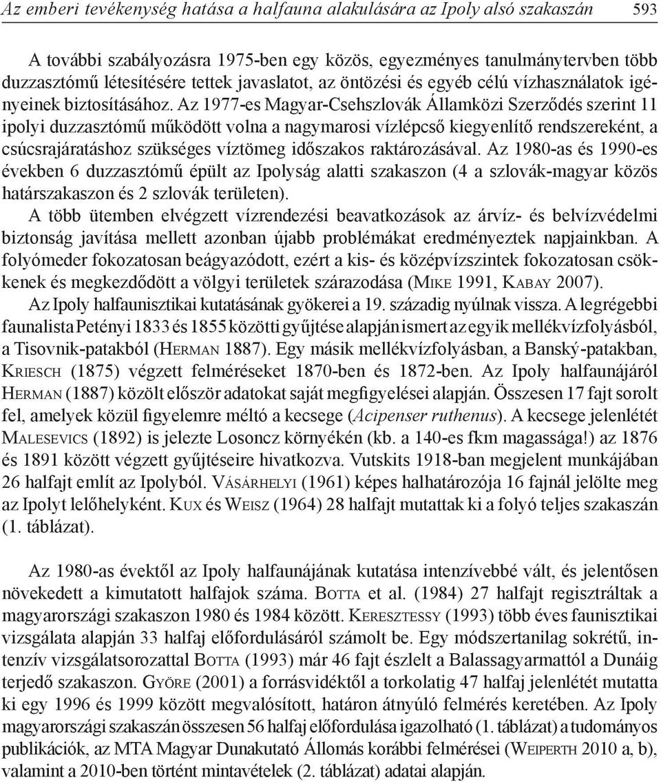 Az 1977-es Magyar-Csehszlovák Államközi Szerződés szerint 11 ipolyi duzzasztómű működött volna a nagymarosi vízlépcső kiegyenlítő rendszereként, a csúcsrajáratáshoz szükséges víztömeg időszakos