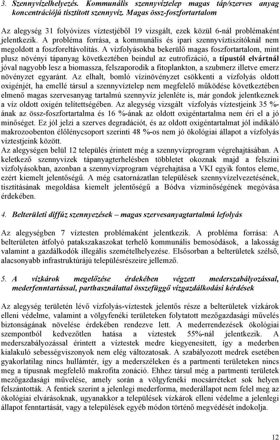 A probléma forrása, a kommunális és ipari szennyvíztiszítóknál nem megoldott a foszforeltávolítás.