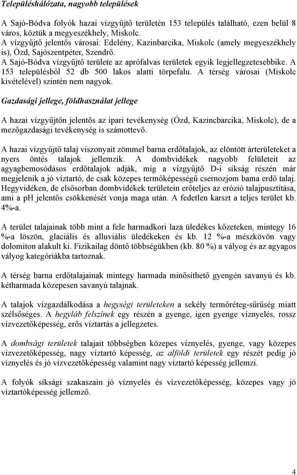 A 153 településből 52 db 500 lakos alatti törpefalu. A térség városai (Miskolc kivételével) szintén nem nagyok.