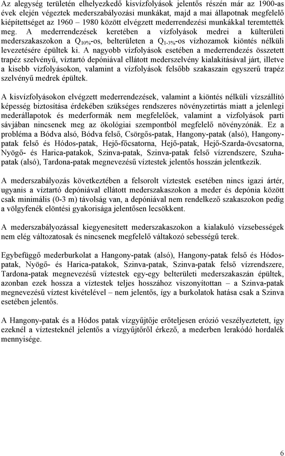A mederrendezések keretében a vízfolyások medrei a külterületi mederszakaszokon a Q 10% -os, belterületen a Q 1-3% -os vízhozamok kiöntés nélküli levezetésére épültek ki.