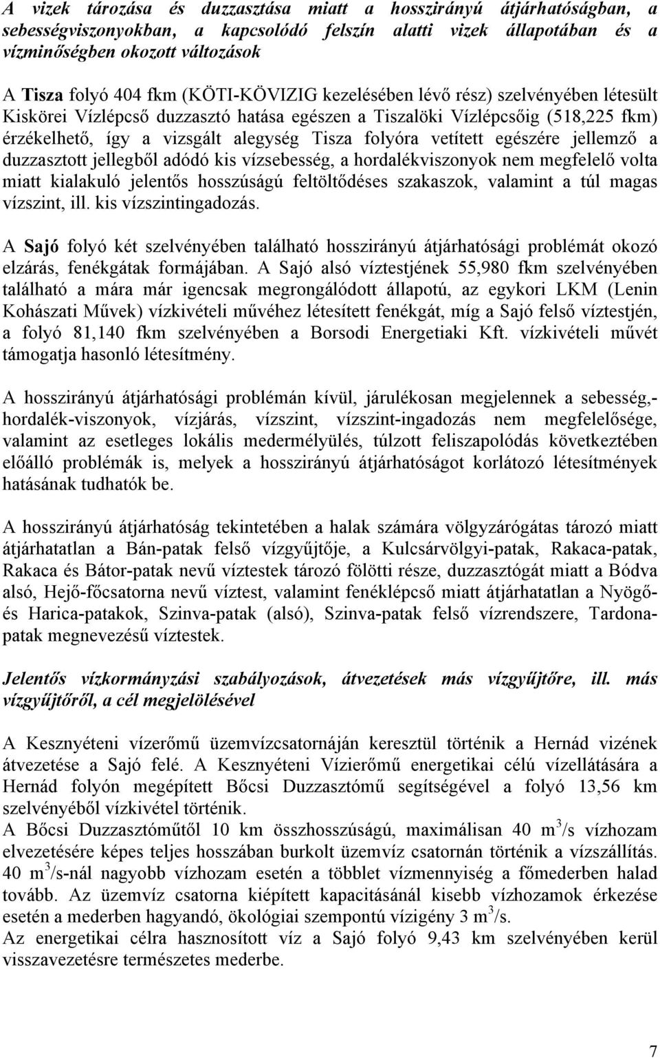 vetített egészére jellemző a duzzasztott jellegből adódó kis vízsebesség, a hordalékviszonyok nem megfelelő volta miatt kialakuló jelentős hosszúságú feltöltődéses szakaszok, valamint a túl magas