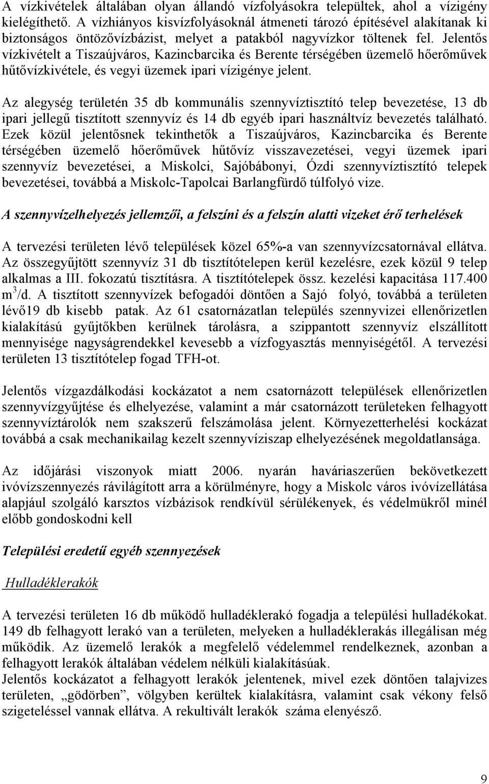 Jelentős vízkivételt a Tiszaújváros, Kazincbarcika és Berente térségében üzemelő hőerőművek hűtővízkivétele, és vegyi üzemek ipari vízigénye jelent.
