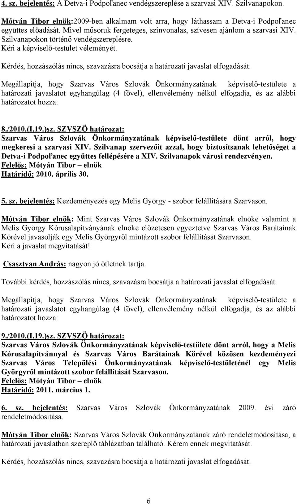 SZVSZÖ határozat: Szarvas Város Szlovák Önkormányzatának képviselő-testülete dönt arról, hogy megkeresi a szarvasi XIV.