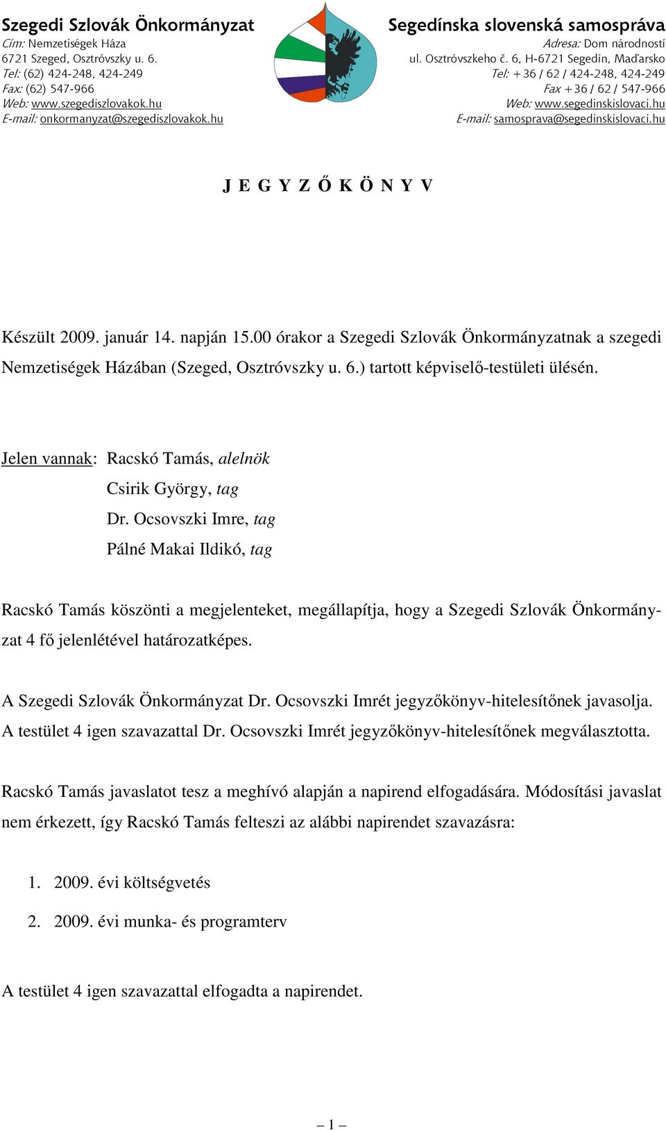 hu E-mail: onkormanyzat@szegediszlovakok.hu E-mail: samosprava@segedinskislovaci.hu J E G Y Z Ő K Ö N Y V Készült 2009. január 14. napján 15.