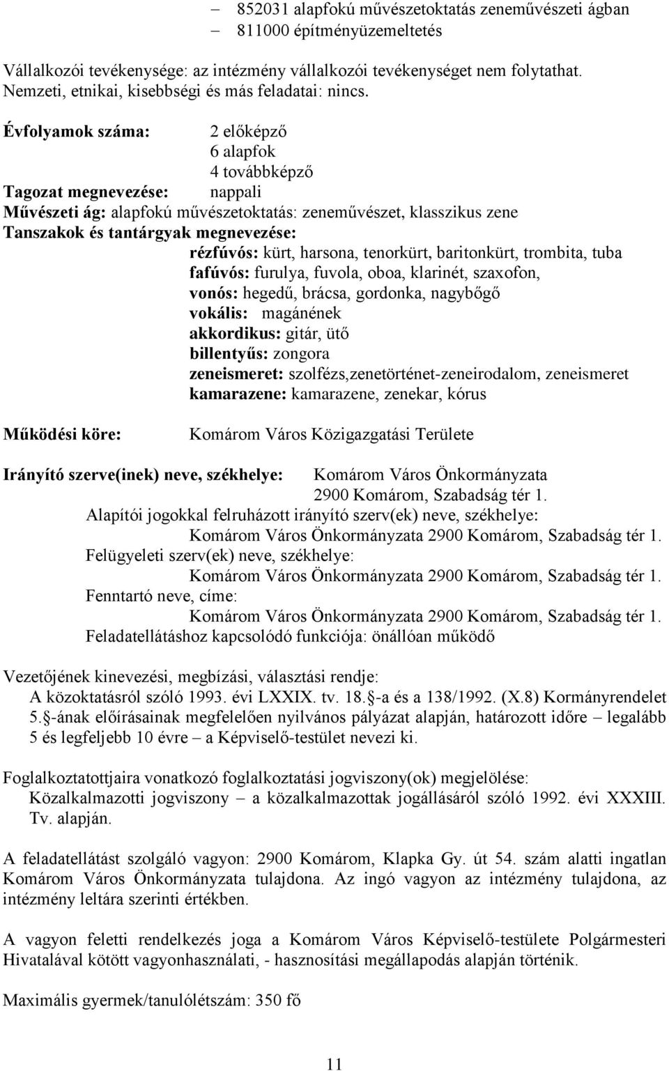 Évfolyamok száma: 2 előképző 6 alapfok 4 továbbképző Tagozat megnevezése: nappali Művészeti ág: alapfokú művészetoktatás: zeneművészet, klasszikus zene Tanszakok és tantárgyak megnevezése: rézfúvós: