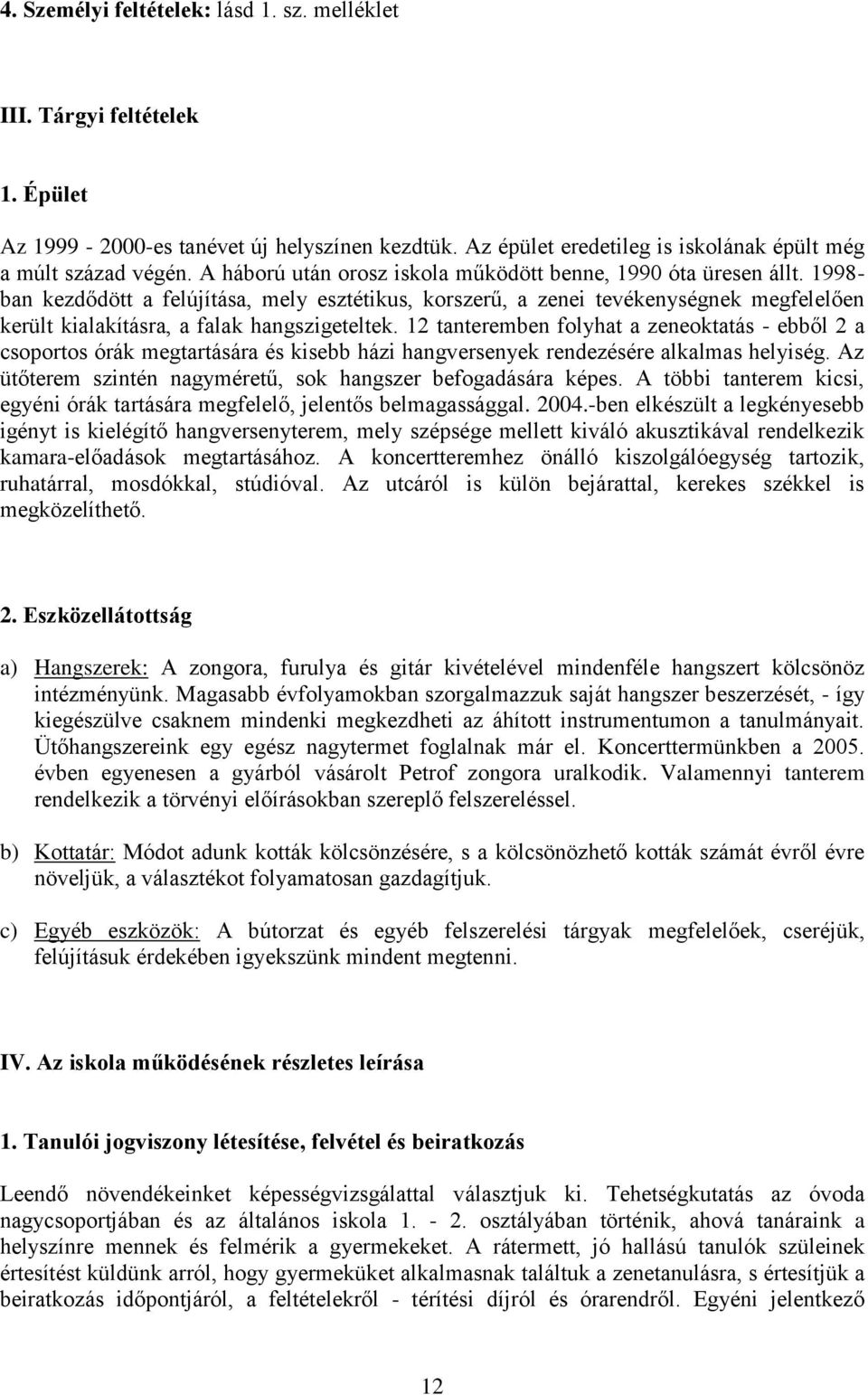 1998- ban kezdődött a felújítása, mely esztétikus, korszerű, a zenei tevékenységnek megfelelően került kialakításra, a falak hangszigeteltek.