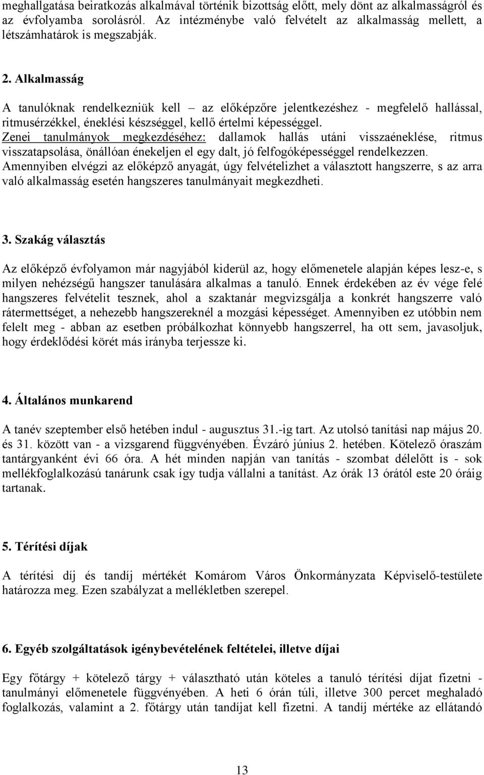 Alkalmasság A tanulóknak rendelkezniük kell az előképzőre jelentkezéshez - megfelelő hallással, ritmusérzékkel, éneklési készséggel, kellő értelmi képességgel.