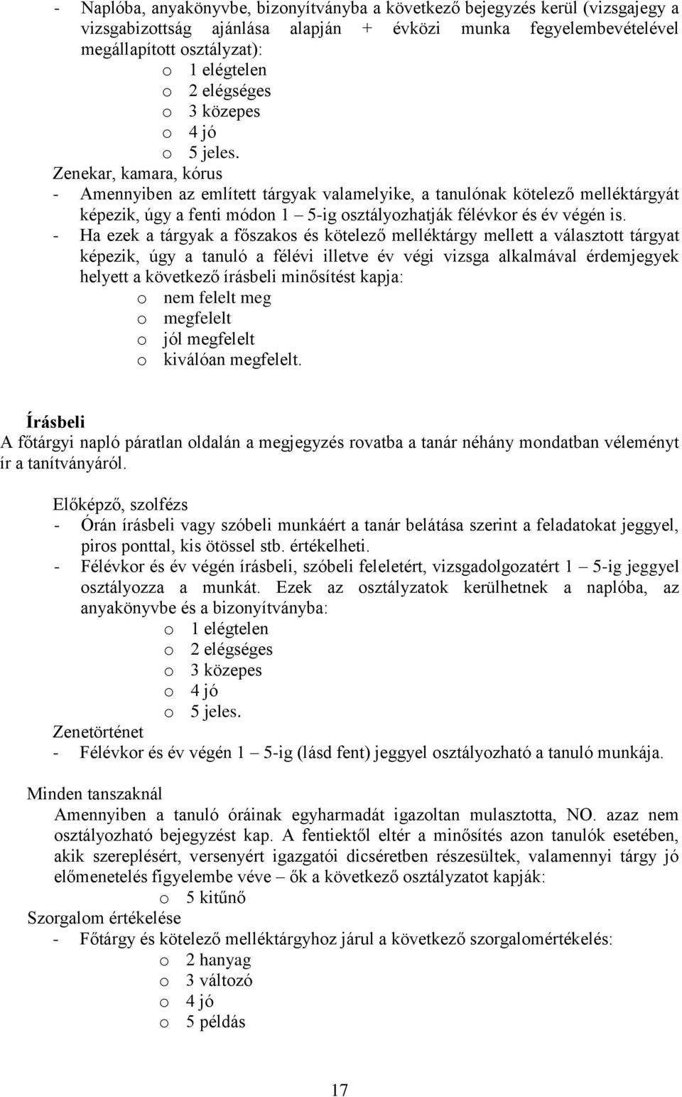 Zenekar, kamara, kórus - Amennyiben az említett tárgyak valamelyike, a tanulónak kötelező melléktárgyát képezik, úgy a fenti módon 1 5-ig osztályozhatják félévkor és év végén is.