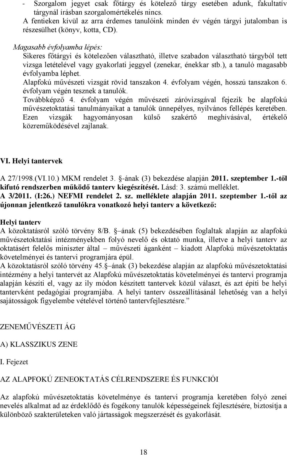 Magasabb évfolyamba lépés: Sikeres főtárgyi és kötelezően választható, illetve szabadon választható tárgyból tett vizsga letételével vagy gyakorlati jeggyel (zenekar, énekkar stb.