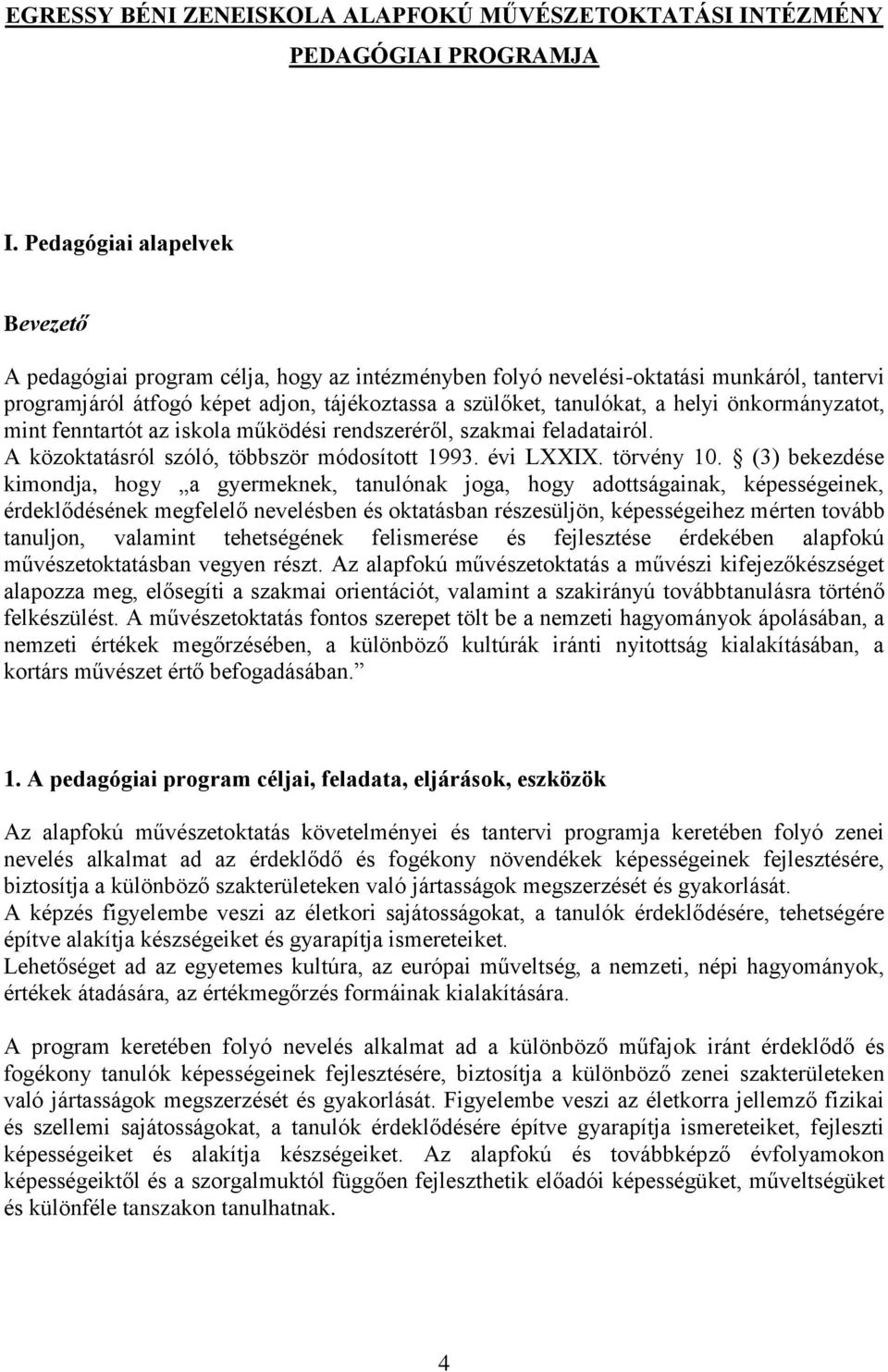 önkormányzatot, mint fenntartót az iskola működési rendszeréről, szakmai feladatairól. A közoktatásról szóló, többször módosított 1993. évi LXXIX. törvény 10.