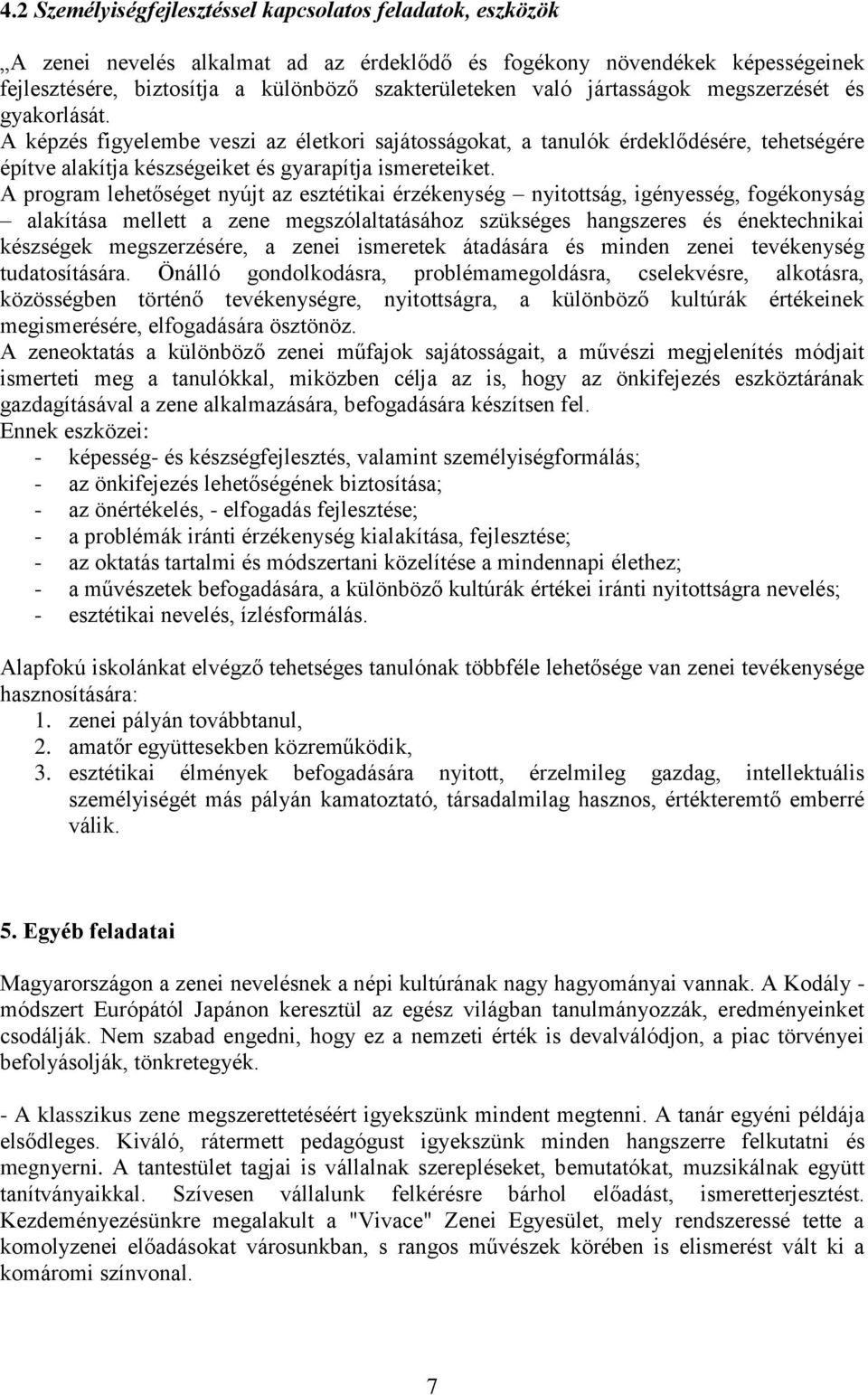 A program lehetőséget nyújt az esztétikai érzékenység nyitottság, igényesség, fogékonyság alakítása mellett a zene megszólaltatásához szükséges hangszeres és énektechnikai készségek megszerzésére, a