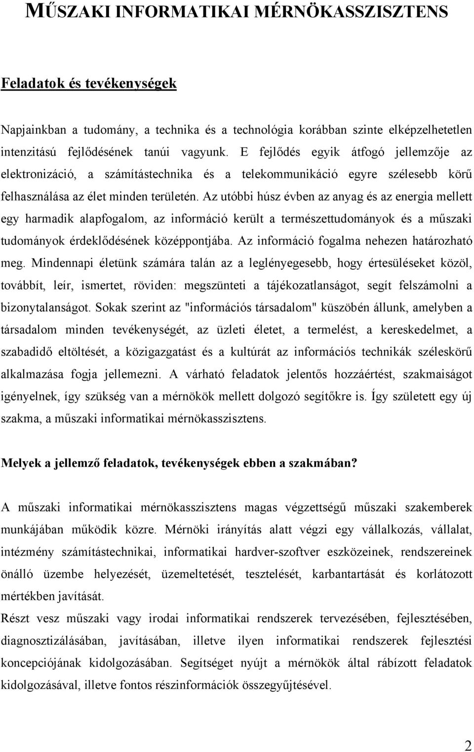 Az utóbbi húsz évben az anyag és az energia mellett egy harmadik alapfogalom, az információ került a természettudományok és a műszaki tudományok érdeklődésének középpontjába.