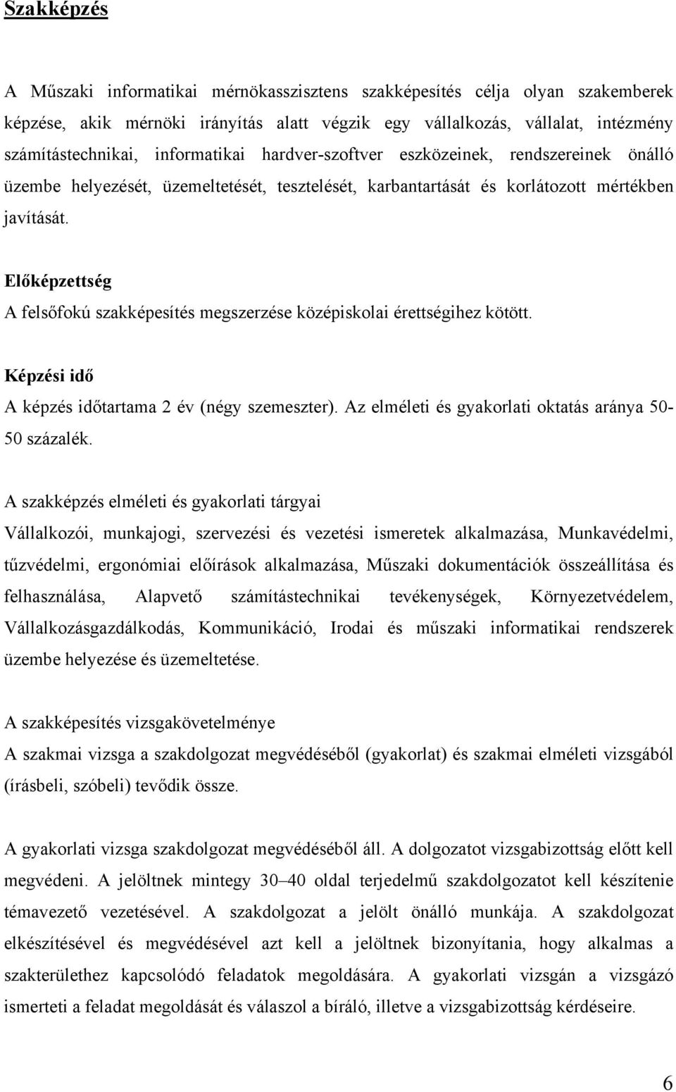 Előképzettség A felsőfokú szakképesítés megszerzése középiskolai érettségihez kötött. Képzési idő A képzés időtartama 2 év (négy szemeszter). Az elméleti és gyakorlati oktatás aránya 50-50 százalék.