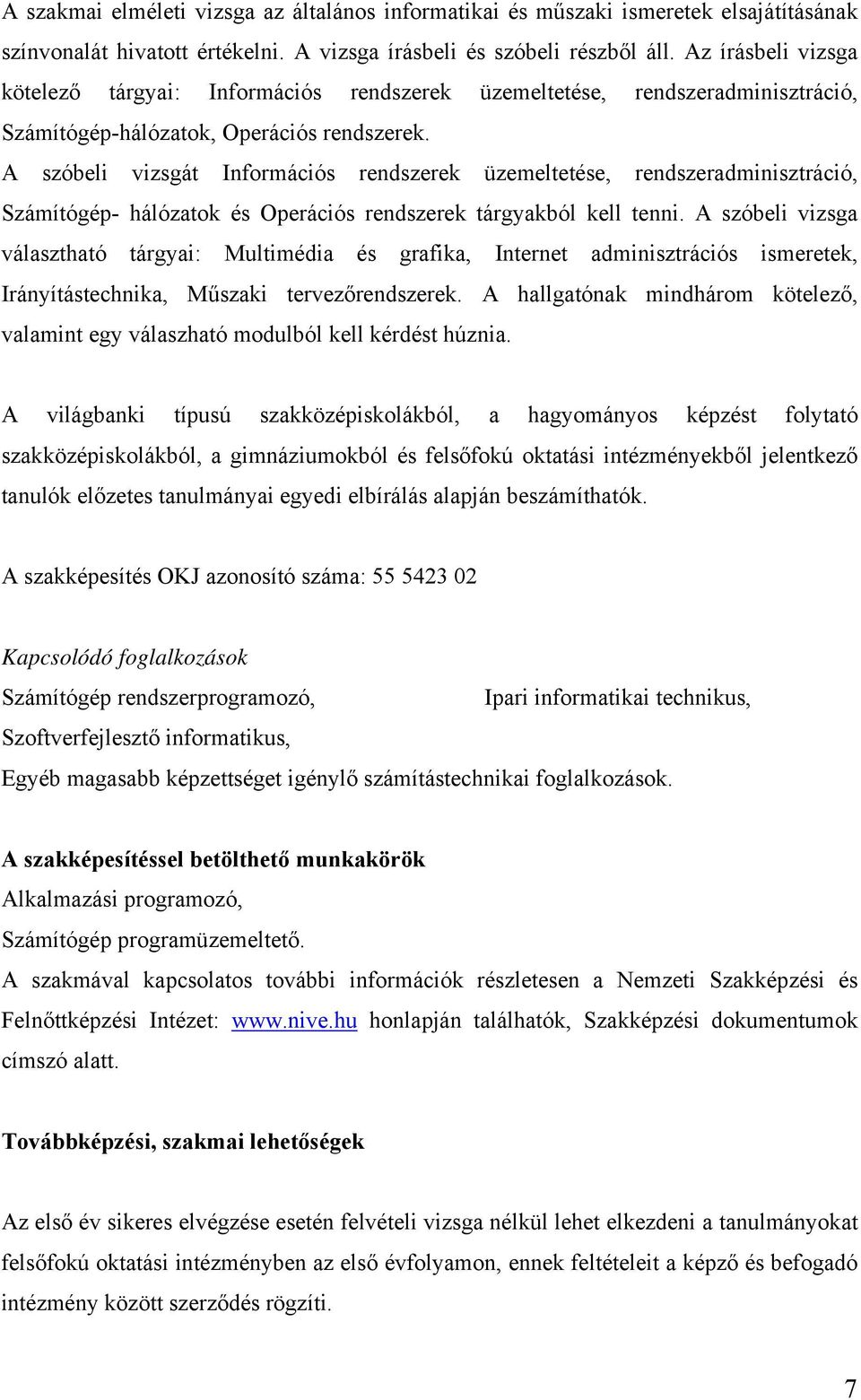 A szóbeli vizsgát Információs rendszerek üzemeltetése, rendszeradminisztráció, Számítógép- hálózatok és Operációs rendszerek tárgyakból kell tenni.