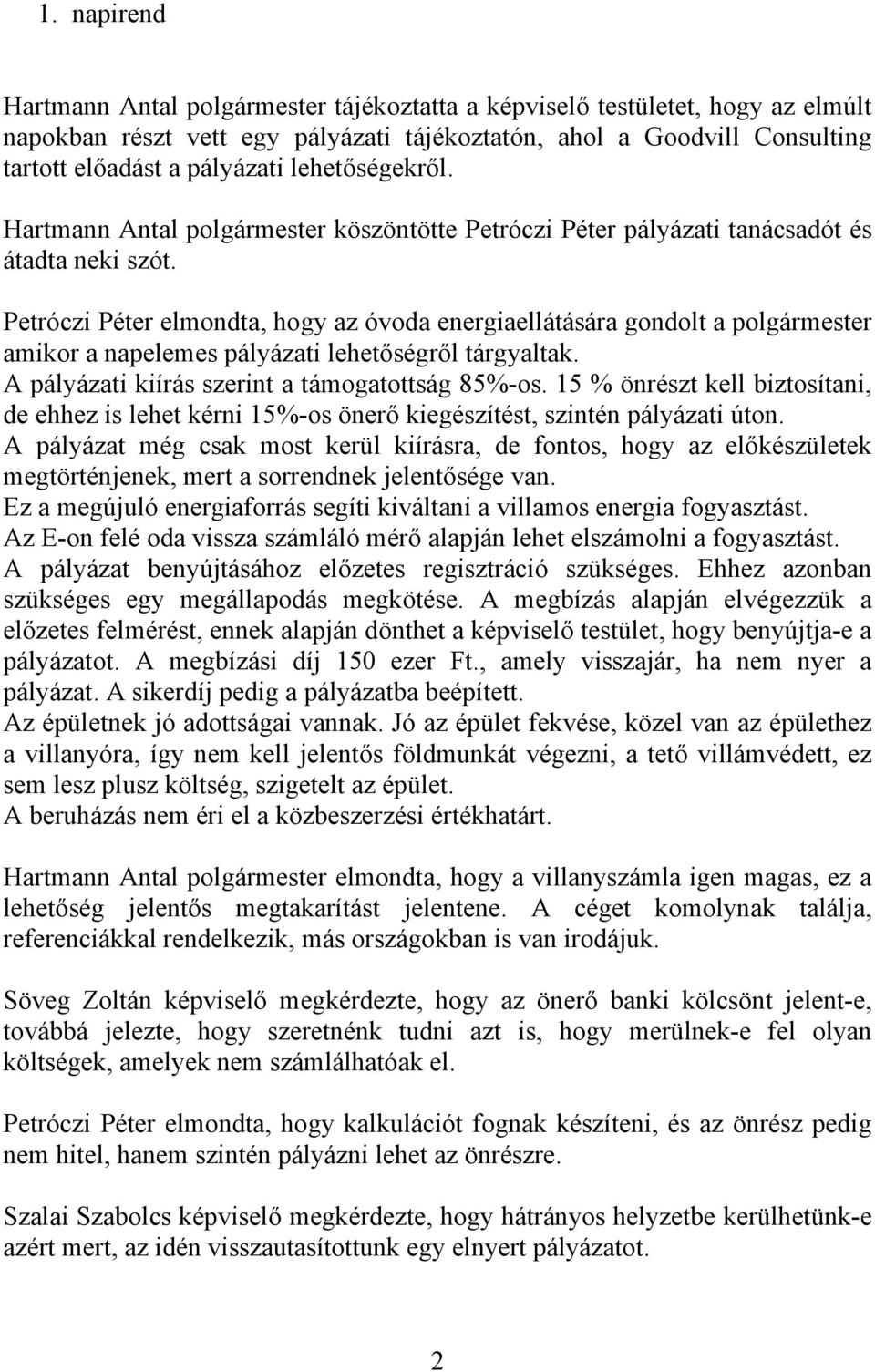 Petróczi Péter elmondta, hogy az óvoda energiaellátására gondolt a polgármester amikor a napelemes pályázati lehetőségről tárgyaltak. A pályázati kiírás szerint a támogatottság 85%-os.