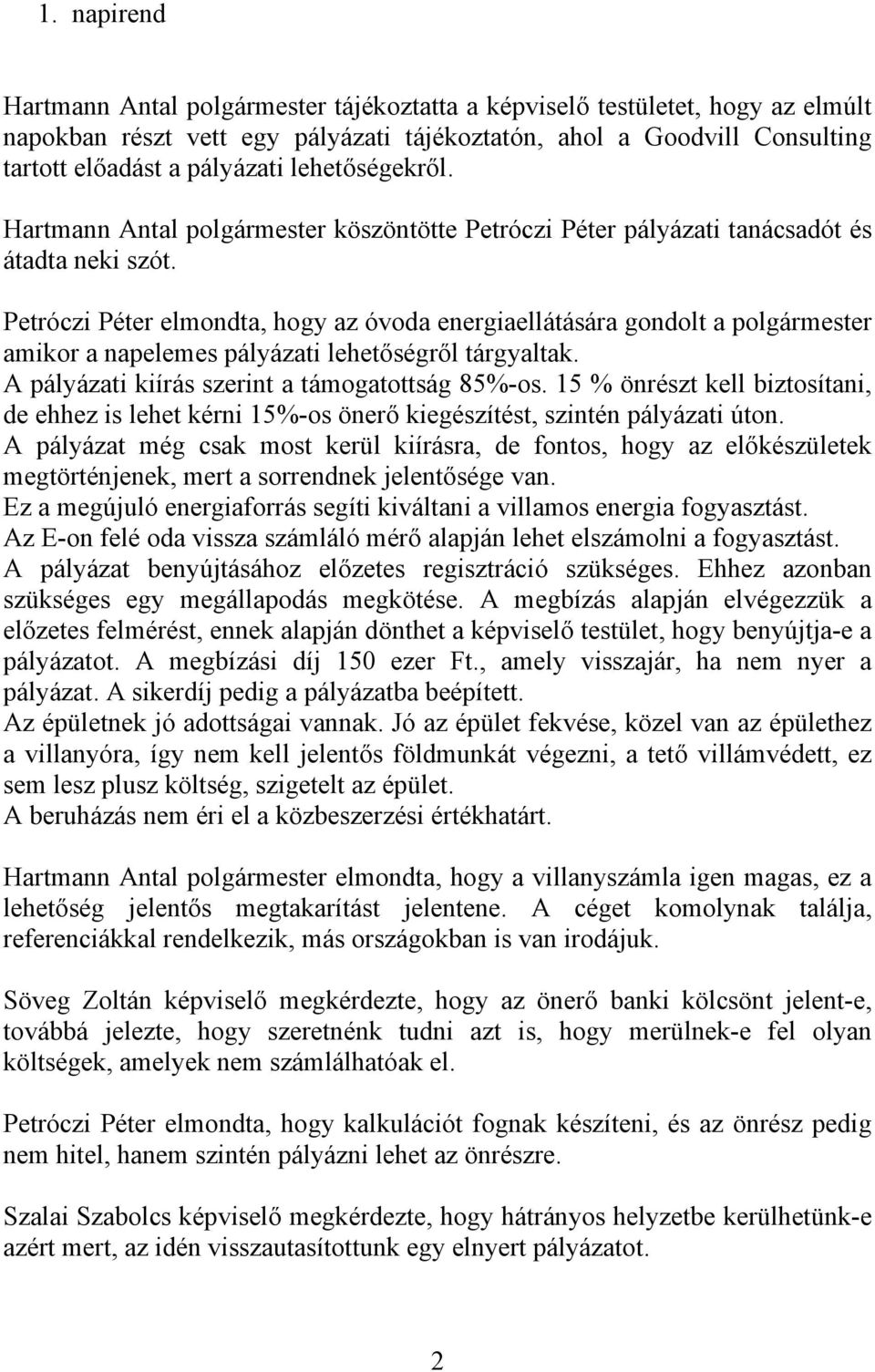 Petróczi Péter elmondta, hogy az óvoda energiaellátására gondolt a polgármester amikor a napelemes pályázati lehetőségről tárgyaltak. A pályázati kiírás szerint a támogatottság 85%-os.