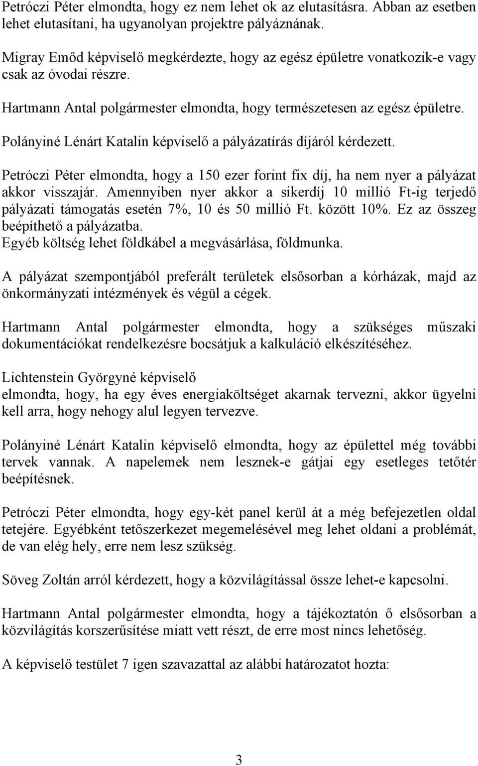 Polányiné Lénárt Katalin képviselő a pályázatírás díjáról kérdezett. Petróczi Péter elmondta, hogy a 150 ezer forint fix díj, ha nem nyer a pályázat akkor visszajár.