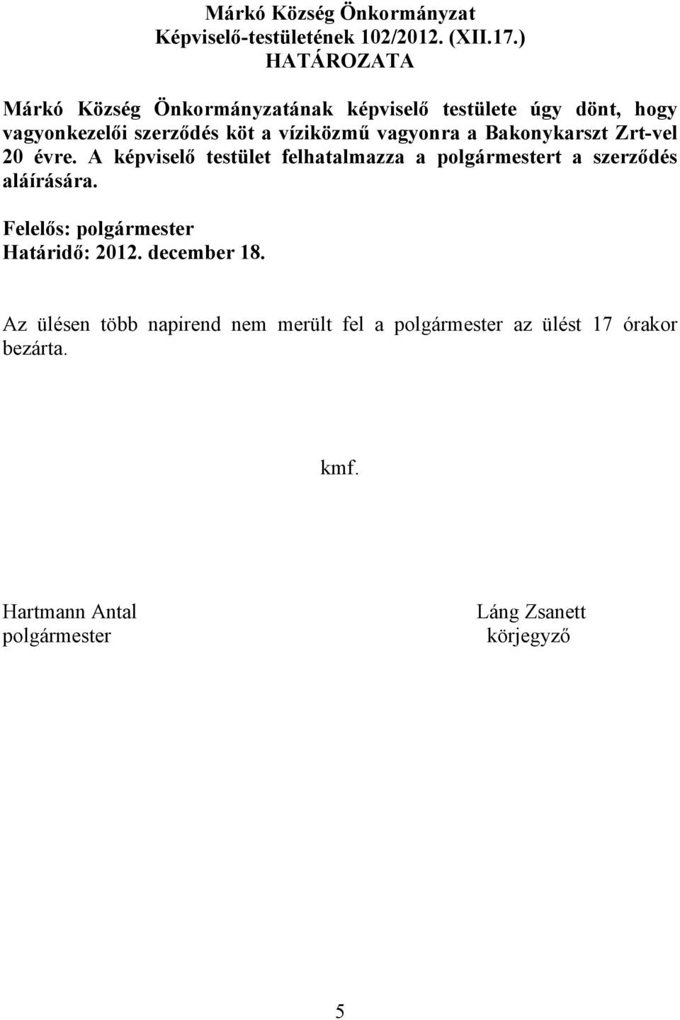 vagyonra a Bakonykarszt Zrt-vel 20 évre. A képviselő testület felhatalmazza a polgármestert a szerződés aláírására.