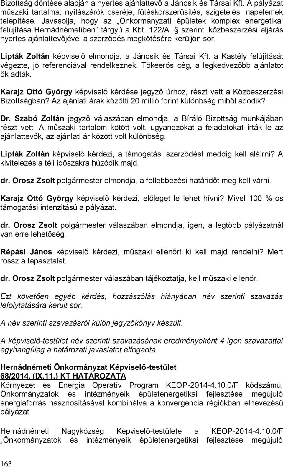 szerinti közbeszerzési eljárás nyertes ajánlattevőjével a szerződés megkötésére kerüljön sor. Lipták Zoltán képviselő elmondja, a Jánosik és Társai Kft.