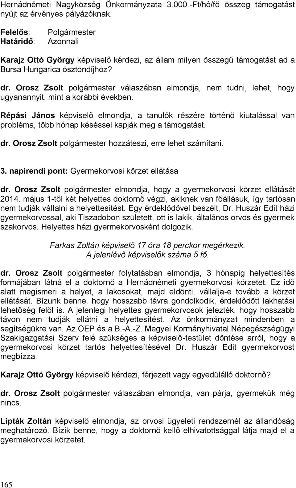 Orosz Zsolt polgármester válaszában elmondja, nem tudni, lehet, hogy ugyanannyit, mint a korábbi években.