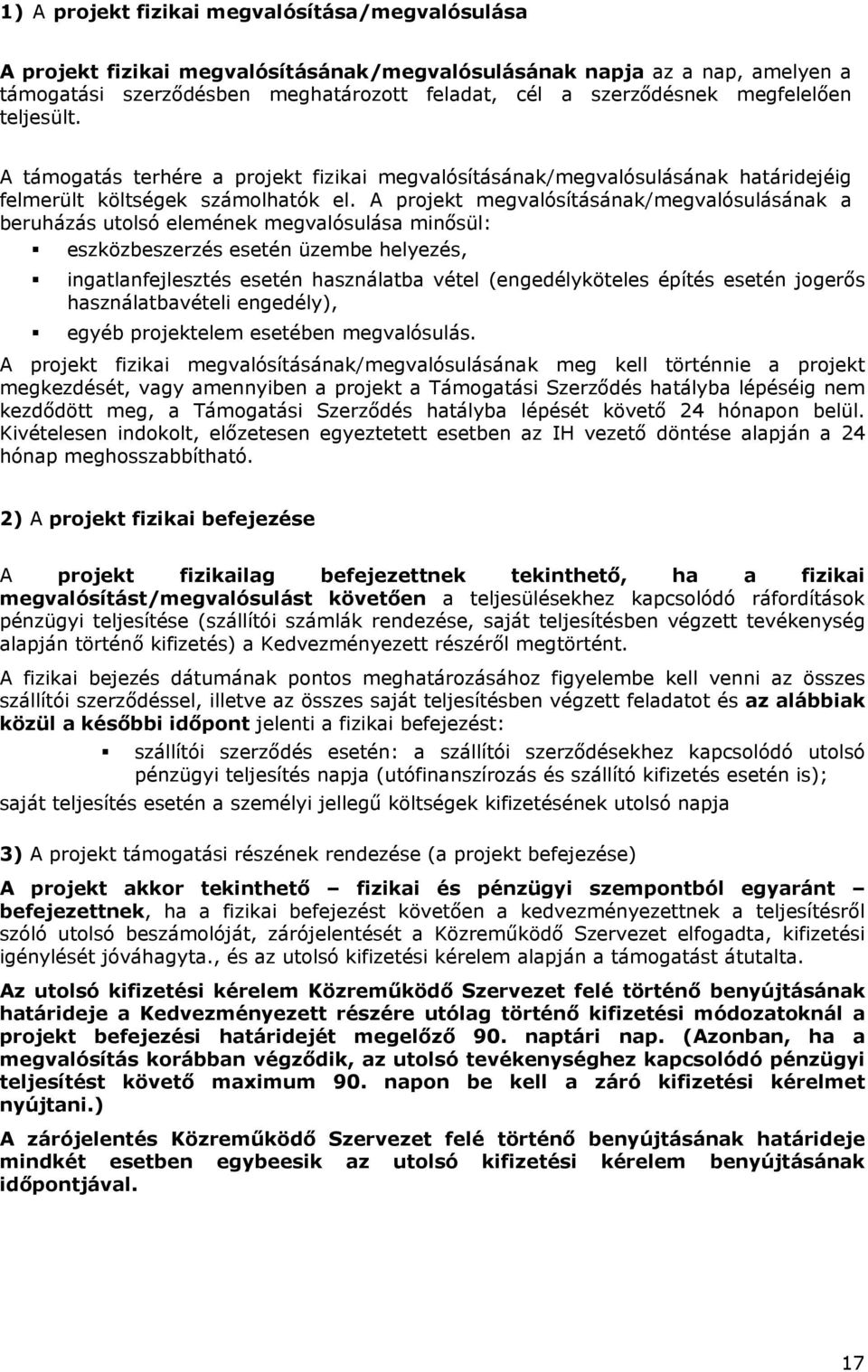 A projekt megvalósításának/megvalósulásának a beruházás utolsó elemének megvalósulása minősül: eszközbeszerzés esetén üzembe helyezés, ingatlanfejlesztés esetén használatba vétel (engedélyköteles