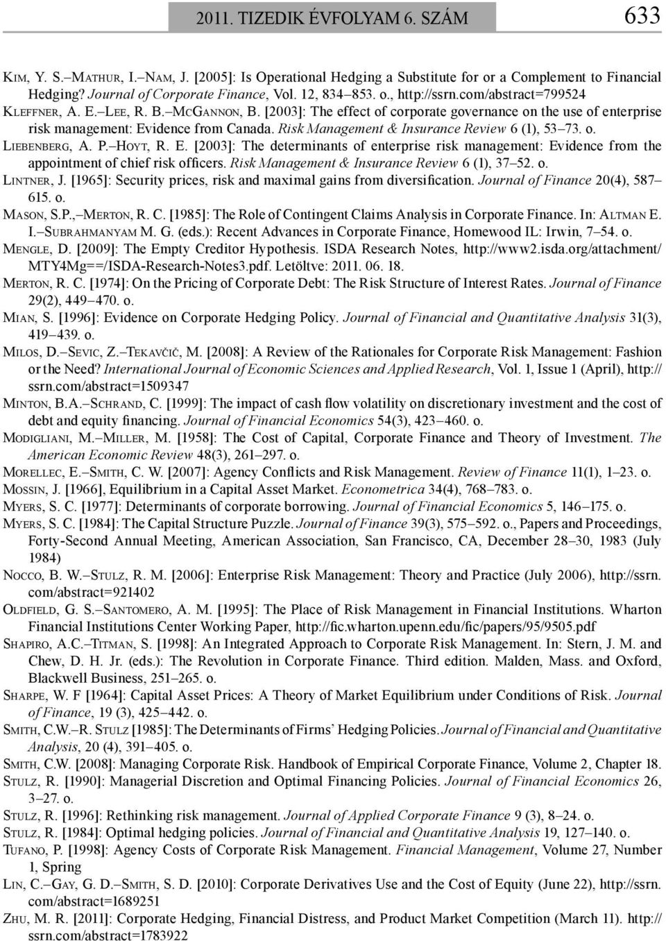 Risk Management & Insurance Review 6 (1), 53 73. o. LIEBENBERG, A. P. HOYT, R. E. [2003]: The determinants of enterprise risk management: Evidence from the appointment of chief risk officers.