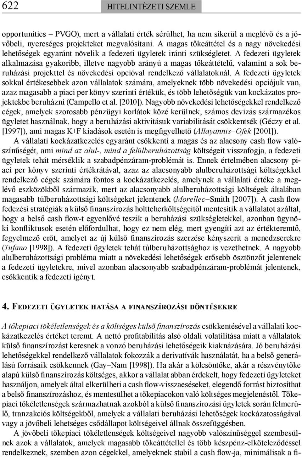 A fedezeti ügyletek alkalmazása gyakoribb, illetve nagyobb arányú a magas tőkeáttételű, valamint a sok beruházási projekttel és növekedési opcióval rendelkező vállalatoknál.