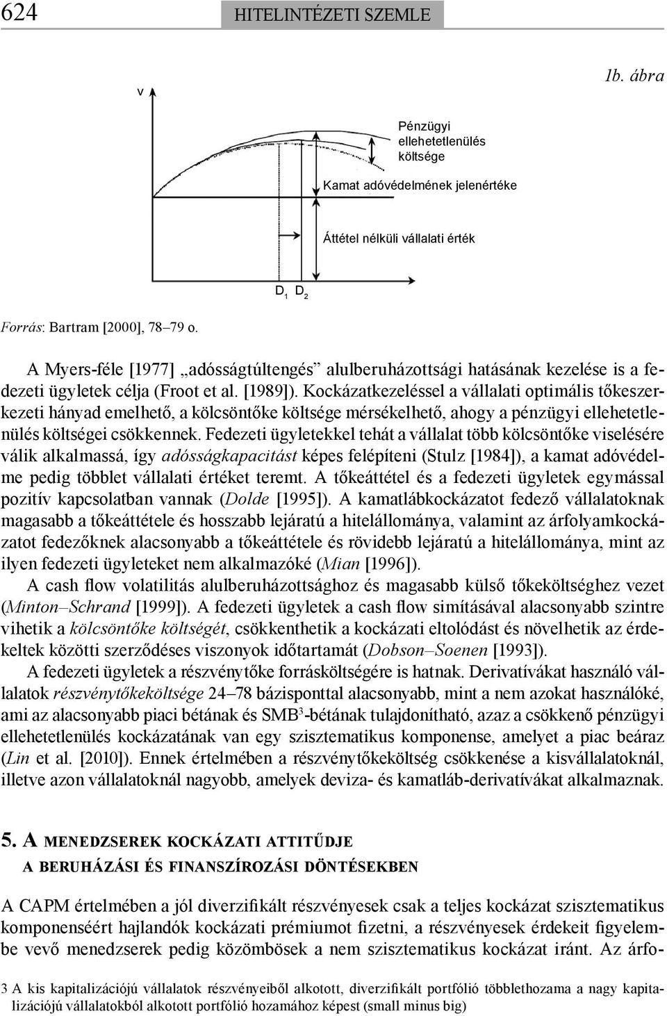 Kockázatkezeléssel a vállalati optimális tőkeszerkezeti hányad emelhető, a kölcsöntőke költsége mérsékelhető, ahogy a pénzügyi ellehetetlenülés költségei csökkennek.