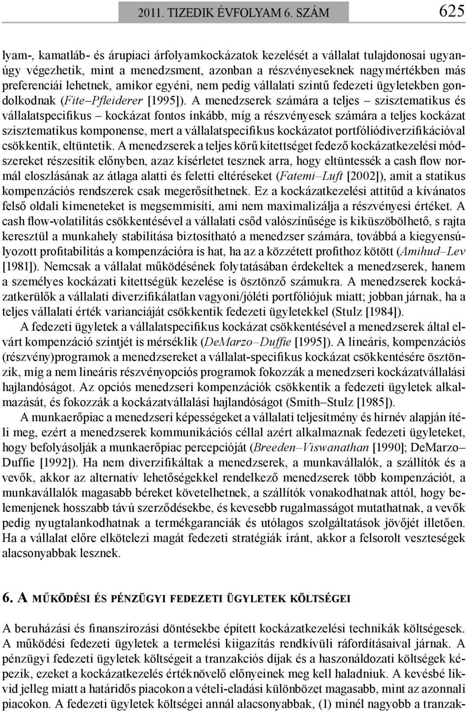 amikor egyéni, nem pedig vállalati szintű fedezeti ügyletekben gondolkodnak (Fite Pfl eiderer [1995]).