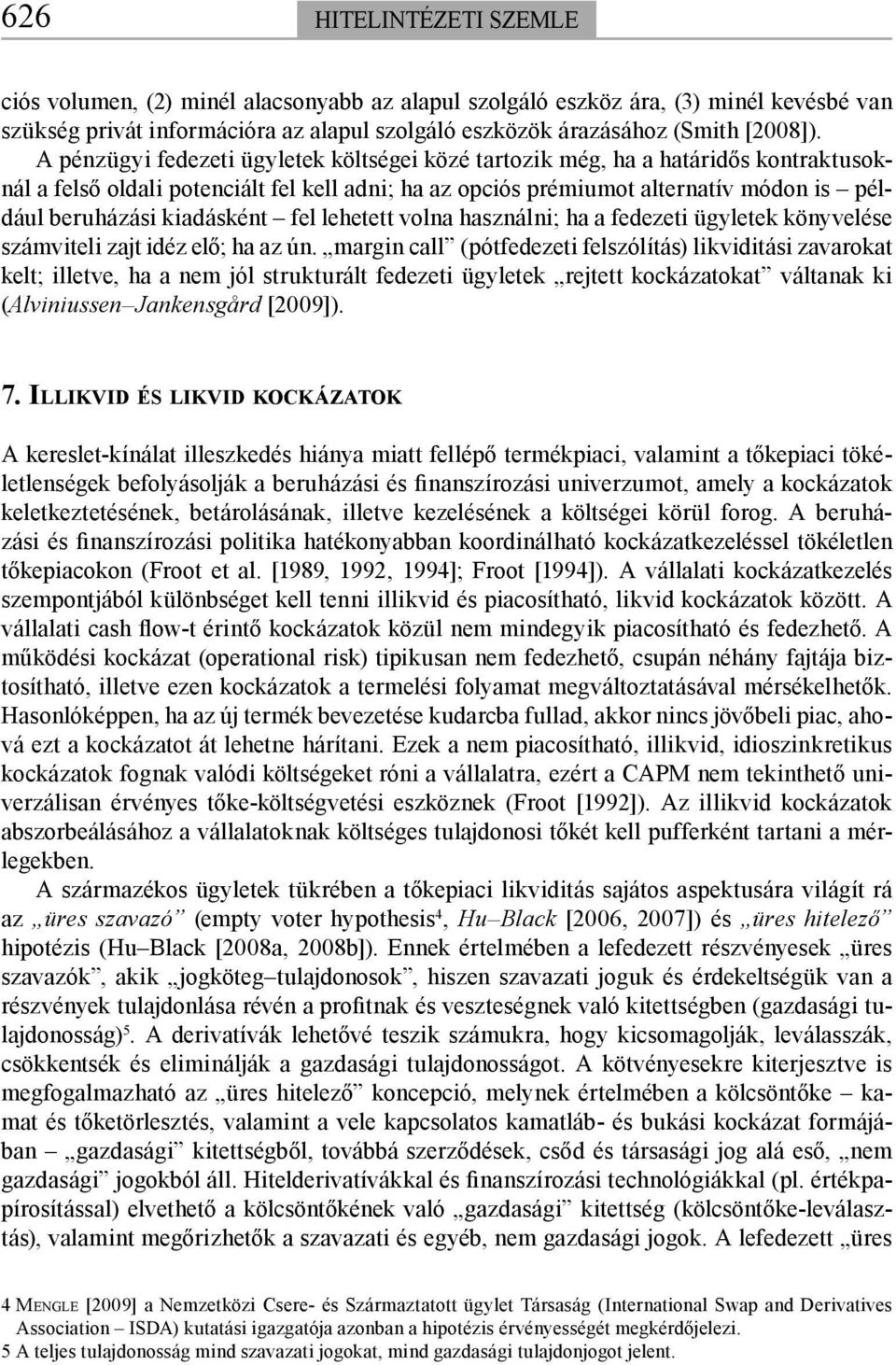 kiadásként fel lehetett volna használni; ha a fedezeti ügyletek könyvelése számviteli zajt idéz elő; ha az ún.