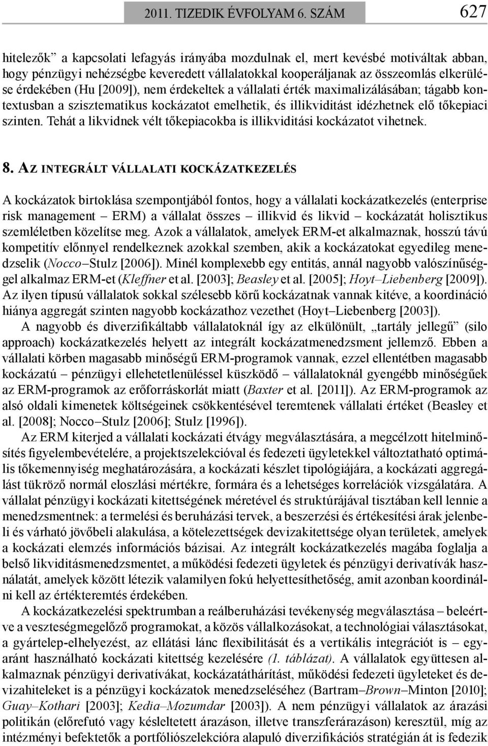 [2009]), nem érdekeltek a vállalati érték maximalizálásában; tágabb kontextusban a szisztematikus kockázatot emelhetik, és illikviditást idézhetnek elő tőkepiaci szinten.