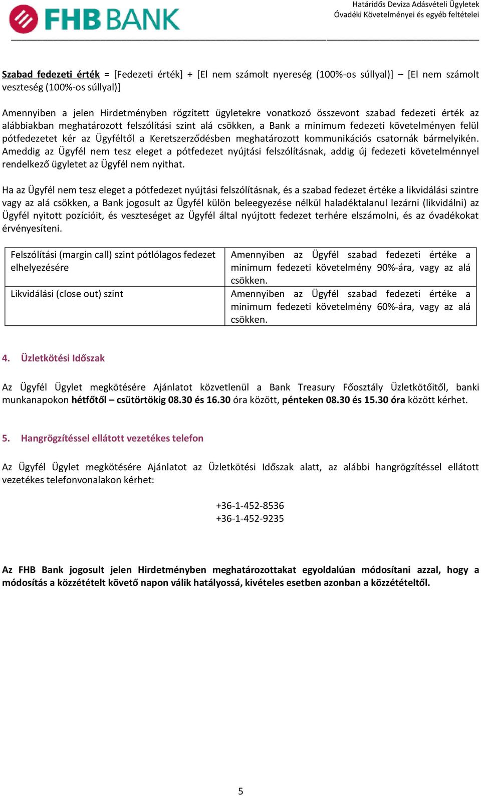 meghatározott kommunikációs csatornák bármelyikén. Ameddig az Ügyfél nem tesz eleget a pótfedezet nyújtási felszólításnak, addig új fedezeti követelménnyel rendelkező ügyletet az Ügyfél nem nyithat.