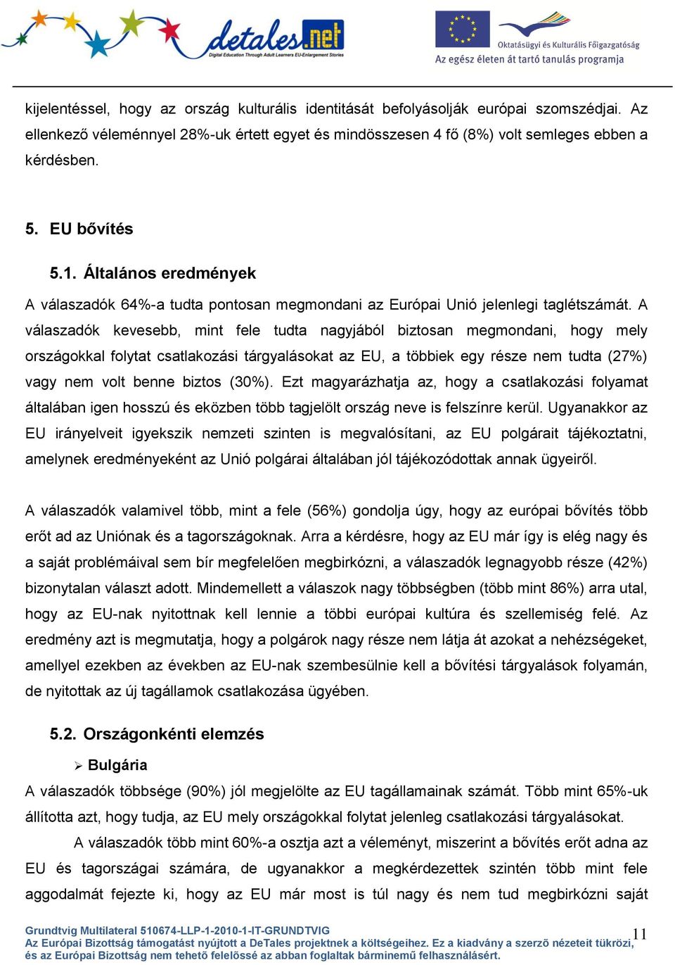 A válaszadók kevesebb, mint fele tudta nagyjából biztosan megmondani, hogy mely országokkal folytat csatlakozási tárgyalásokat az EU, a többiek egy része nem tudta (27%) vagy nem volt benne biztos