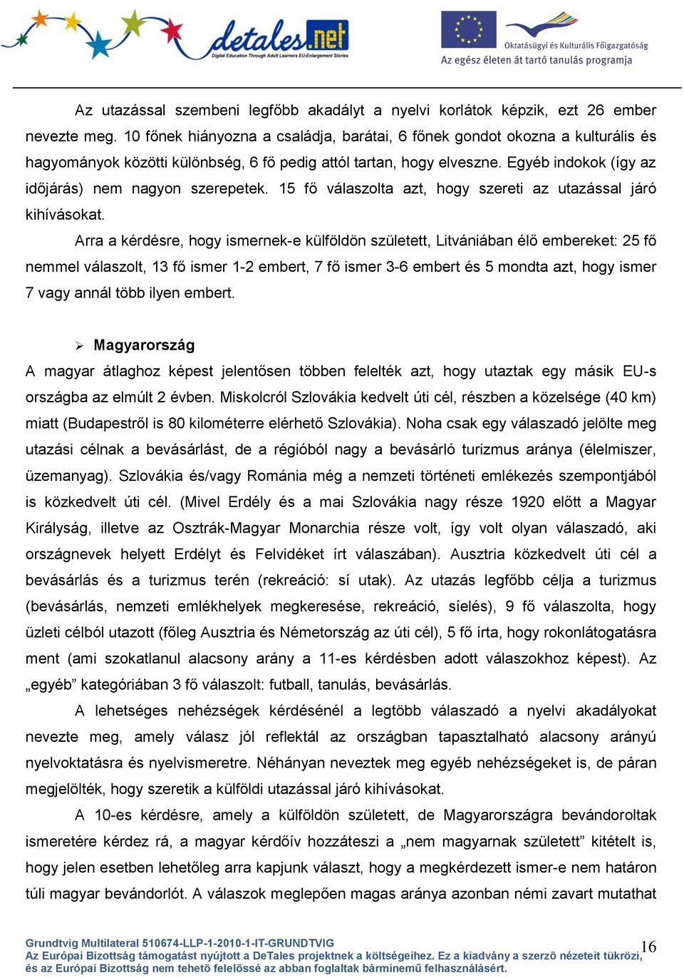 Egyéb indokok (így az időjárás) nem nagyon szerepetek. 15 fő válaszolta azt, hogy szereti az utazással járó kihívásokat.