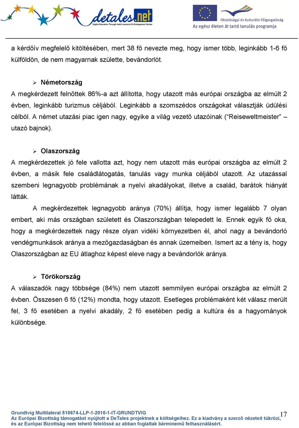 A német utazási piac igen nagy, egyike a világ vezető utazóinak ( Reiseweltmeister utazó bajnok).