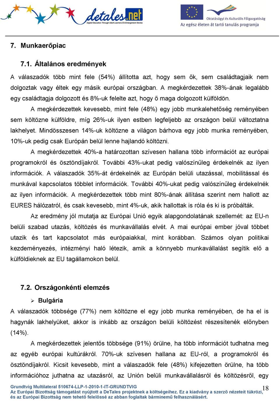 A megkérdezettek kevesebb, mint fele (48%) egy jobb munkalehetőség reményében sem költözne külföldre, míg 26%-uk ilyen estben legfeljebb az országon belül változtatna lakhelyet.
