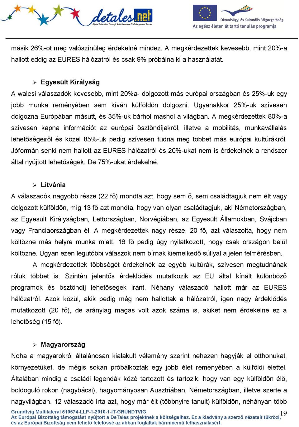 Ugyanakkor 25%-uk szívesen dolgozna Európában másutt, és 35%-uk bárhol máshol a világban.