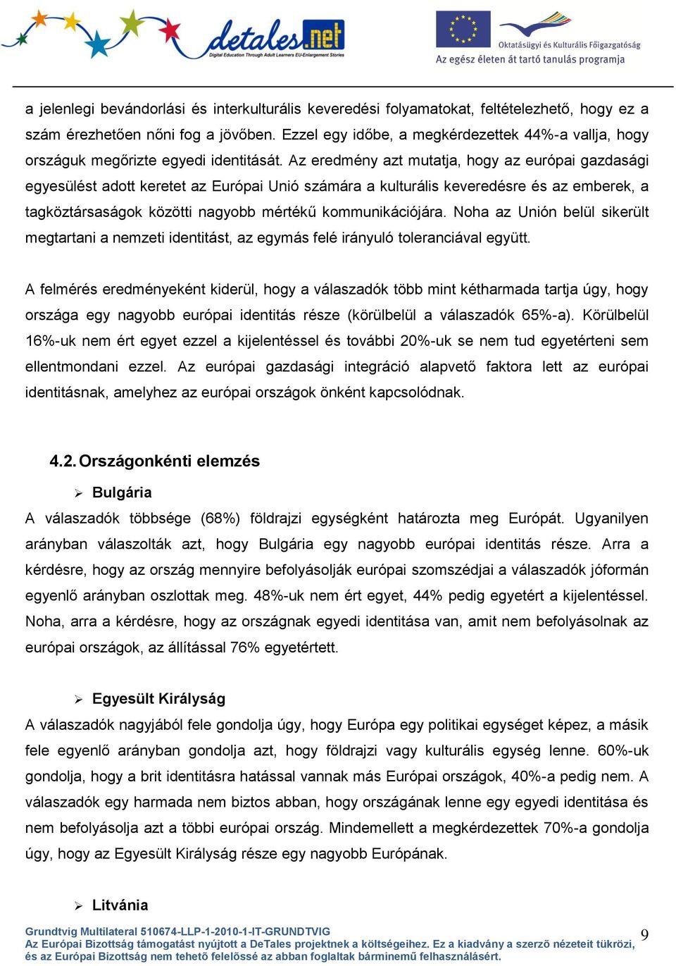 Az eredmény azt mutatja, hogy az európai gazdasági egyesülést adott keretet az Európai Unió számára a kulturális keveredésre és az emberek, a tagköztársaságok közötti nagyobb mértékű kommunikációjára.