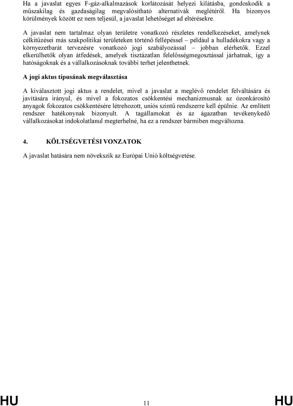 A javaslat nem tartalmaz olyan területre vonatkozó részletes rendelkezéseket, amelynek célkitűzései más szakpolitikai területeken történő fellépéssel például a hulladékokra vagy a környezetbarát