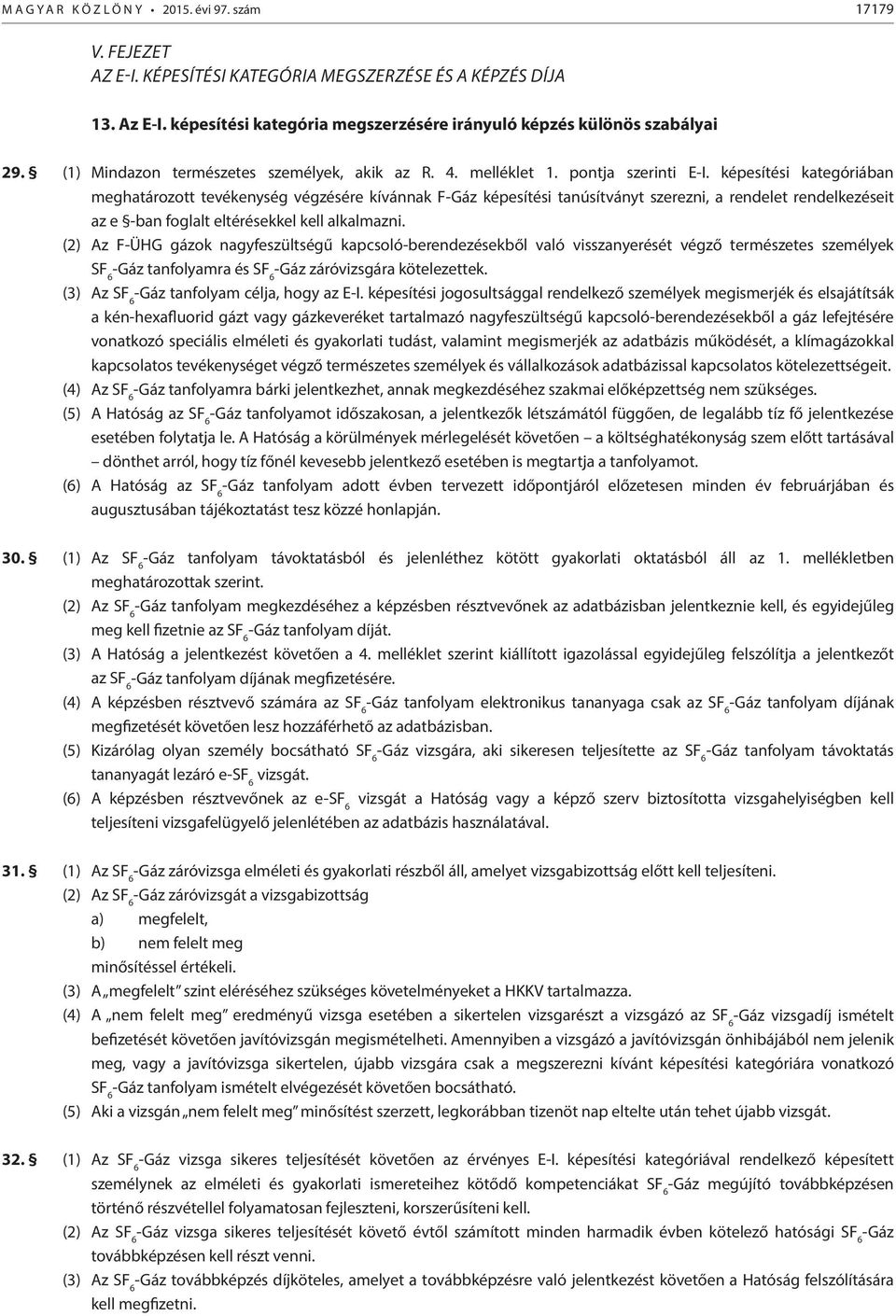 képesítési kategóriában meghatározott tevékenység végzésére kívánnak F-Gáz képesítési tanúsítványt szerezni, a rendelet rendelkezéseit az e -ban foglalt eltérésekkel kell alkalmazni.